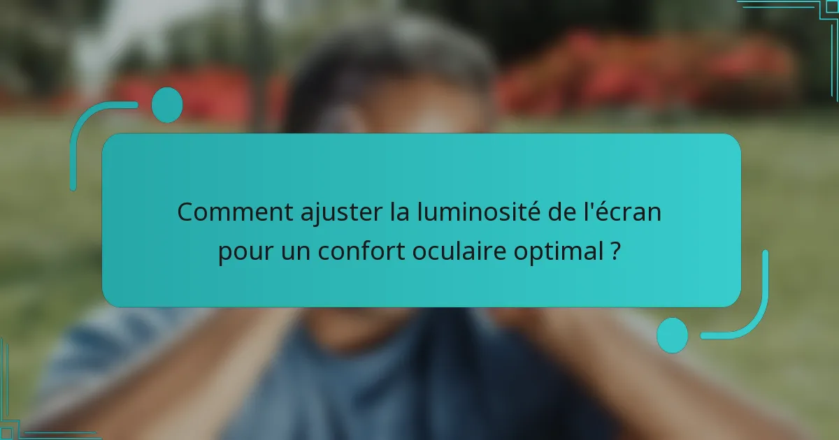 Comment ajuster la luminosité de l'écran pour un confort oculaire optimal ?