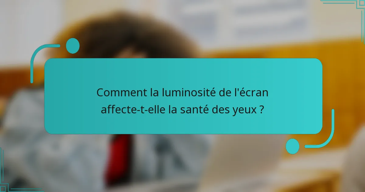 Comment la luminosité de l'écran affecte-t-elle la santé des yeux ?
