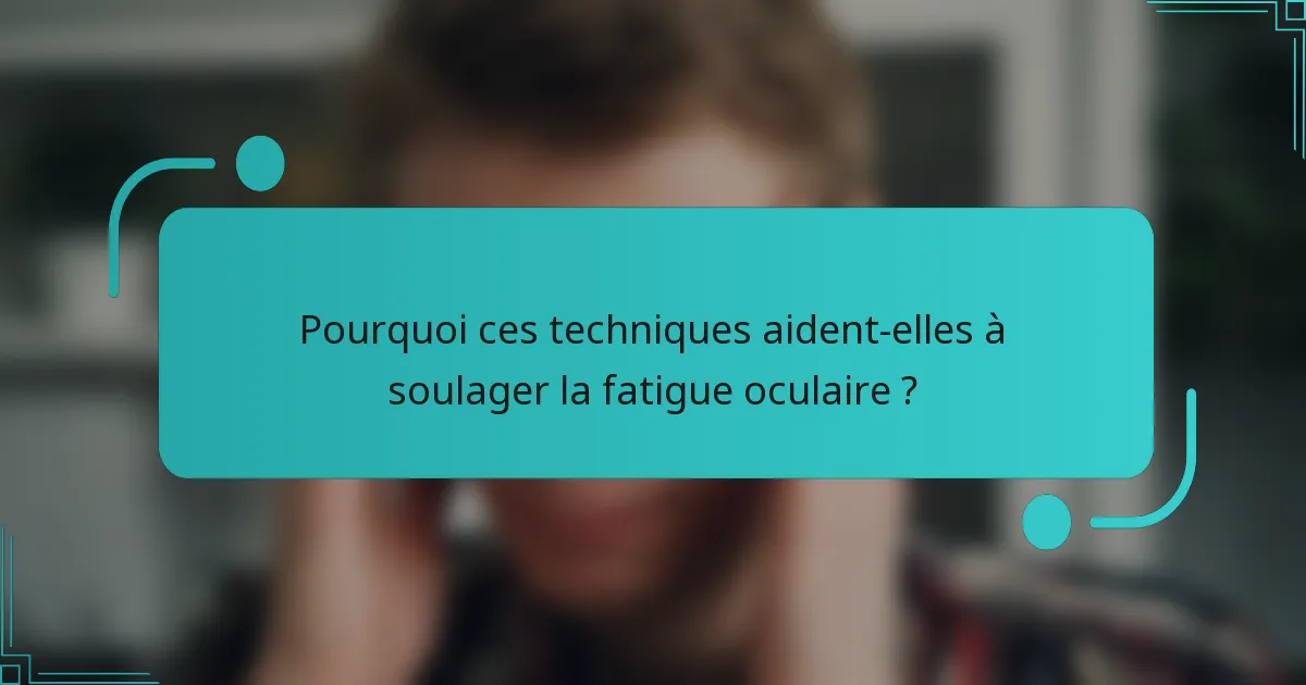 Pourquoi ces techniques aident-elles à soulager la fatigue oculaire ?