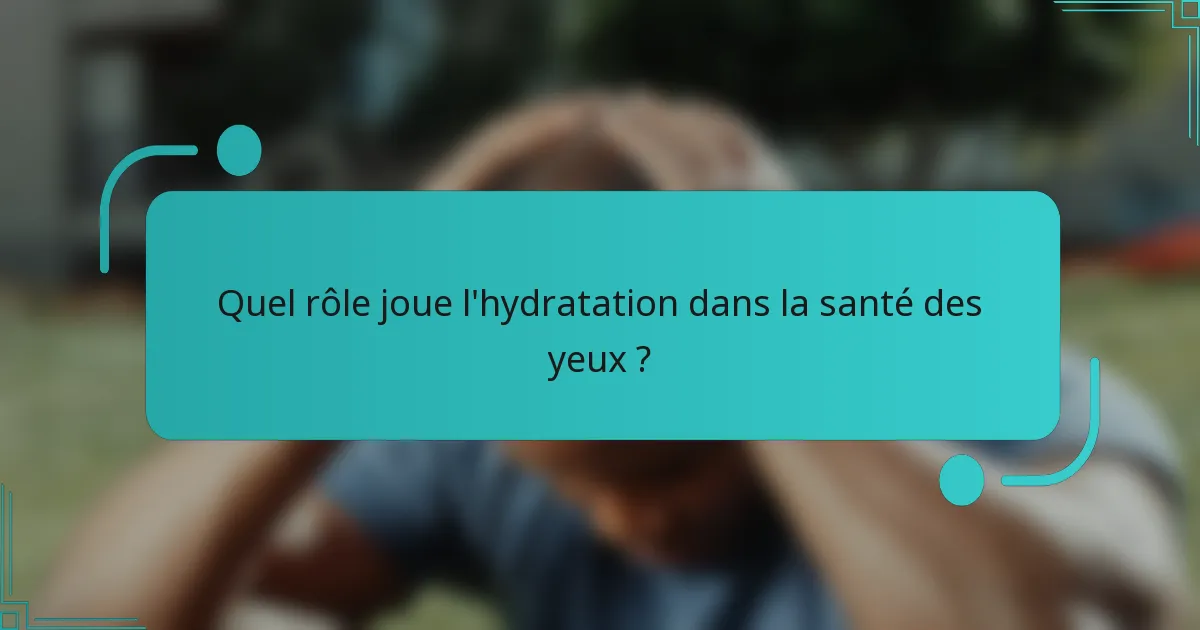 Quel rôle joue l'hydratation dans la santé des yeux ?