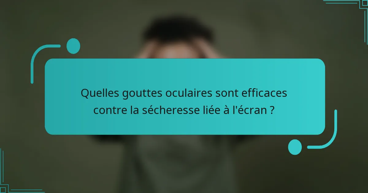 Quelles gouttes oculaires sont efficaces contre la sécheresse liée à l'écran ?