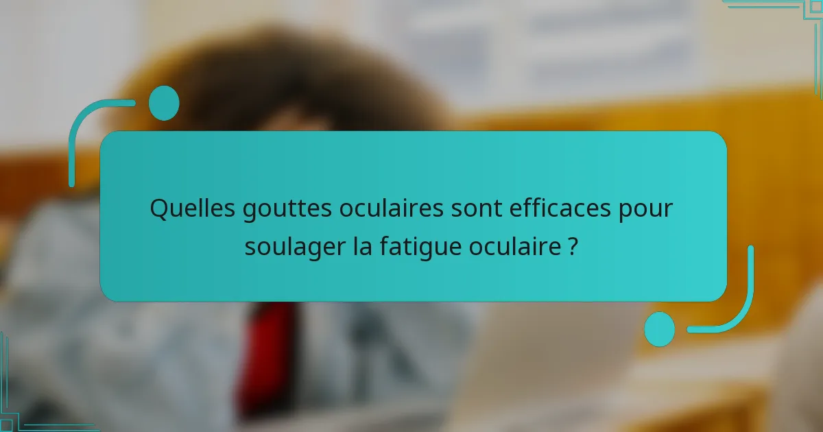 Quelles gouttes oculaires sont efficaces pour soulager la fatigue oculaire ?
