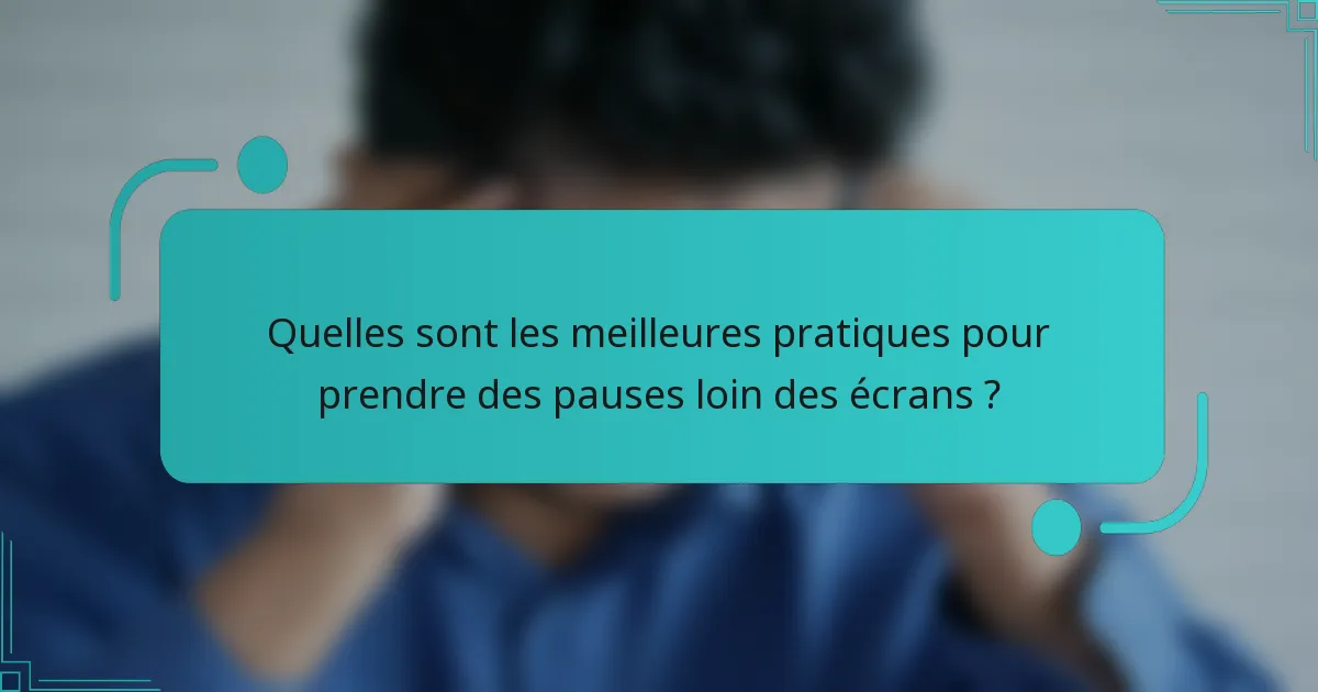 Quelles sont les meilleures pratiques pour prendre des pauses loin des écrans ?