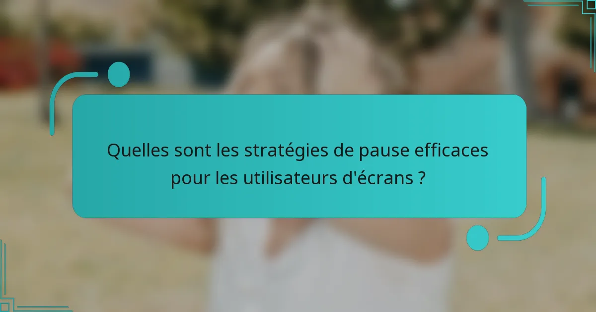 Quelles sont les stratégies de pause efficaces pour les utilisateurs d'écrans ?