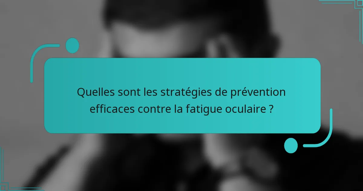 Quelles sont les stratégies de prévention efficaces contre la fatigue oculaire ?