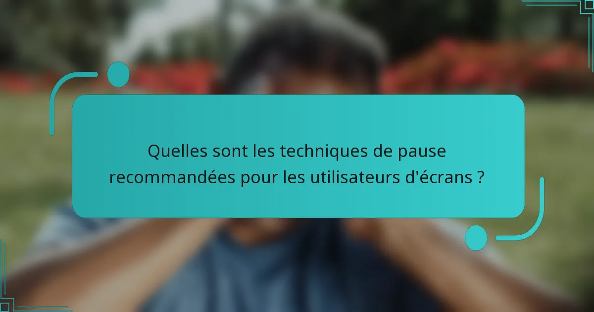 Quelles sont les techniques de pause recommandées pour les utilisateurs d'écrans ?