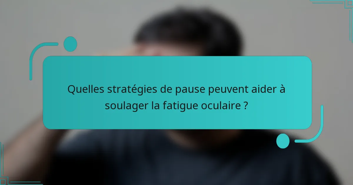 Quelles stratégies de pause peuvent aider à soulager la fatigue oculaire ?