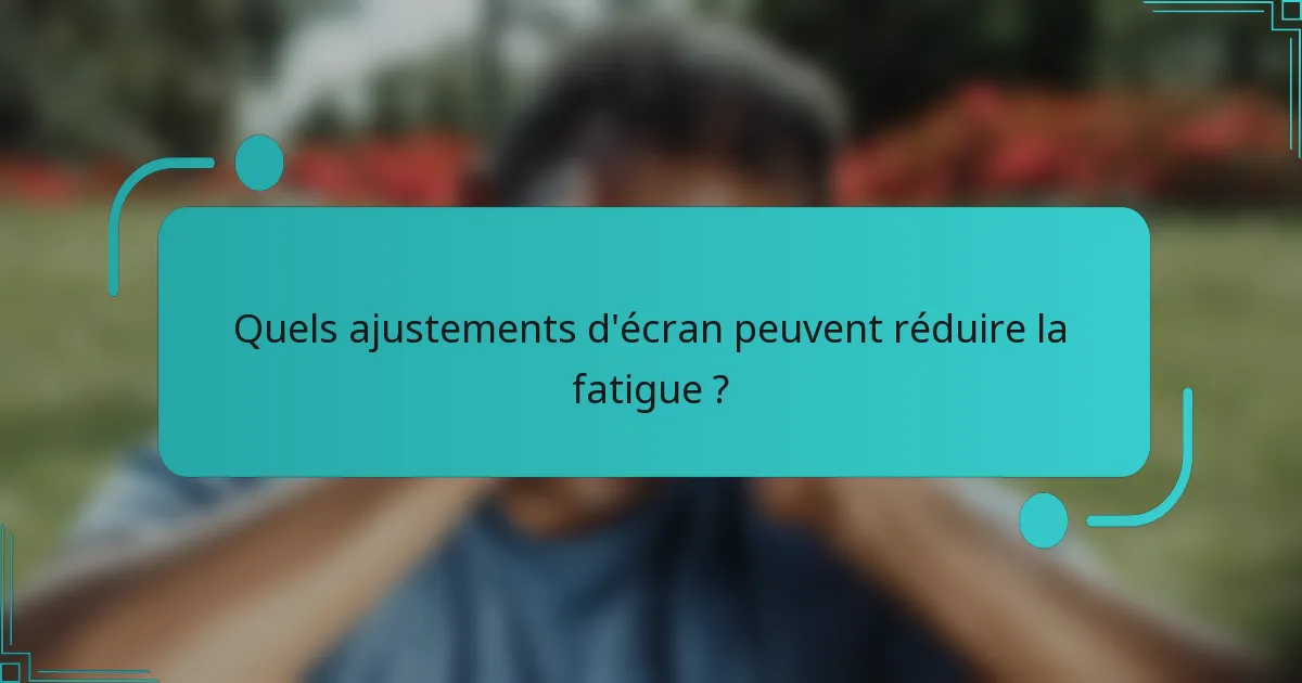 Quels ajustements d'écran peuvent réduire la fatigue ?