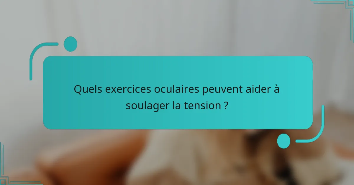 Quels exercices oculaires peuvent aider à soulager la tension ?